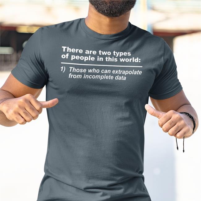 There Are Two Types Of People In This World Those Who Can Extrapolate From Incomplete Data Tee Shirt Rothmus