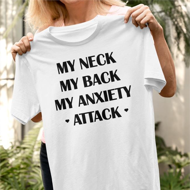 Shirts That Go Hard My Neck My Back My Anxiety Attack Shirt