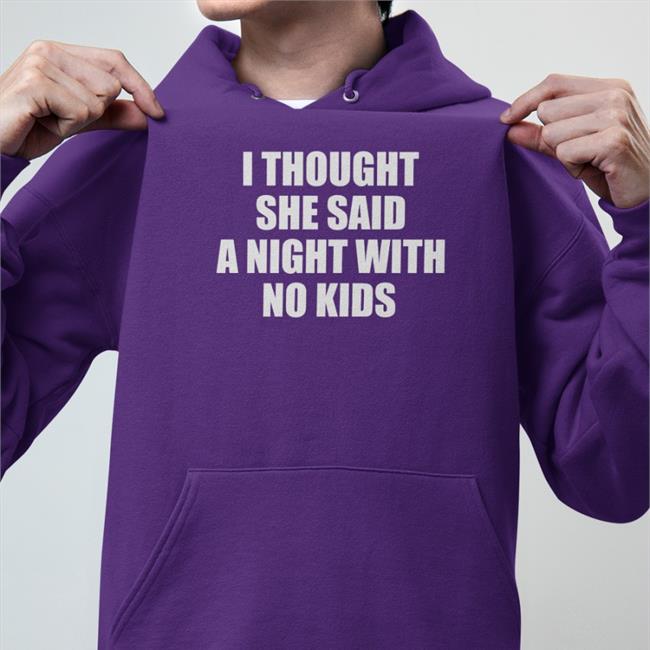 I Thought She Said A Night With No Kids T Shirt