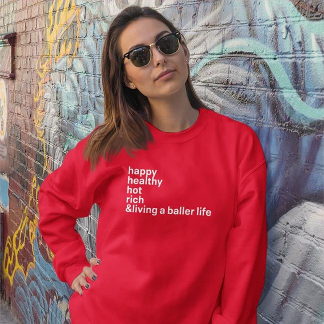 Happy Healthy Hot Rich & Living A Baller Life Shirt