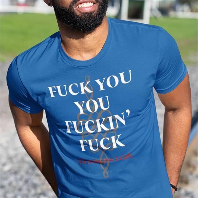 Fuck You You Fuckin Fuck Remington Leith Sweatshirt