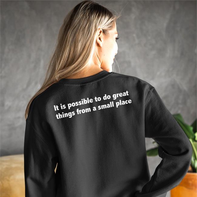 It Is Possible To Do Great Things From A Small Place Shirts