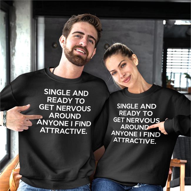 Single And Ready To Get Nervous Around Anyone I Find Attractive T Shirt
