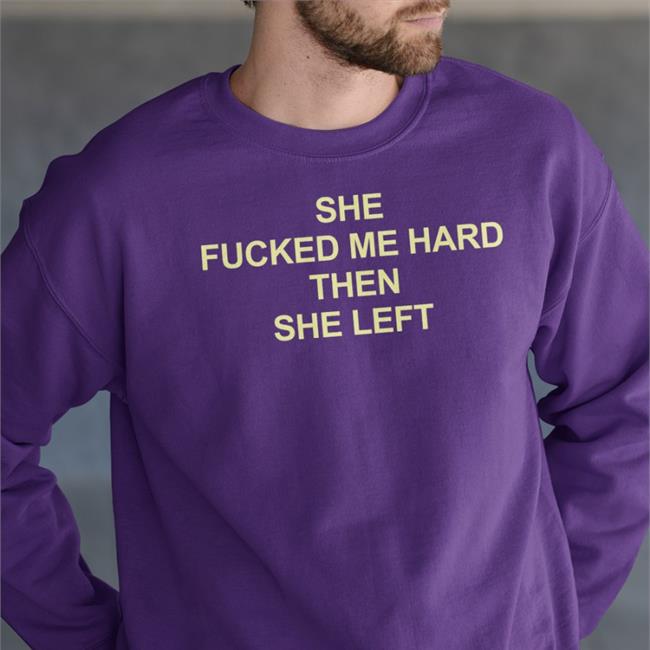 She Fucked Me Hard Then She Left Tee