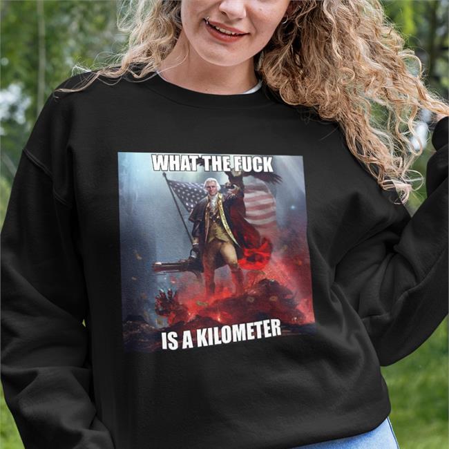 What The Fuck Is A Kilometer Shirts
