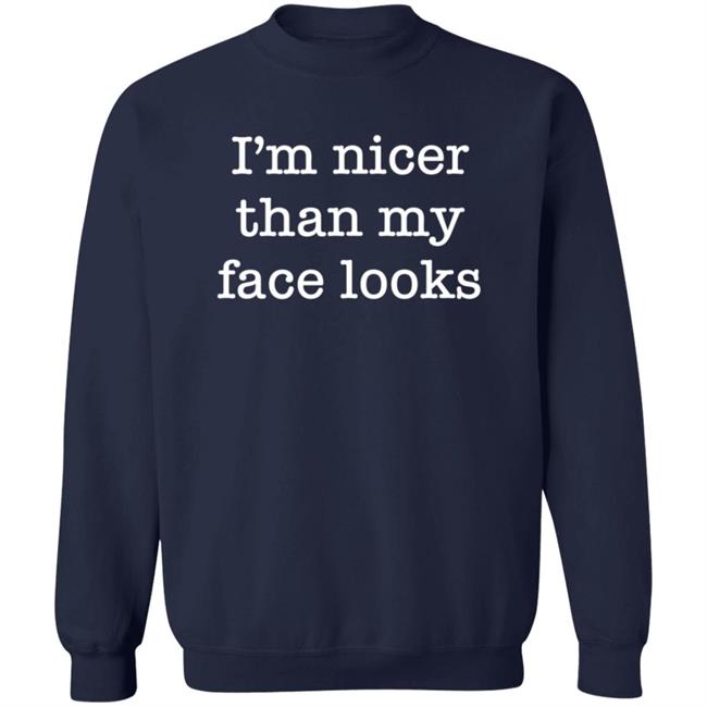 I'm Nicer Than My Face Looks Shirt Surroundedbyballs I'm Nicer Than My Face Looks Shirt Surroundedbyballs