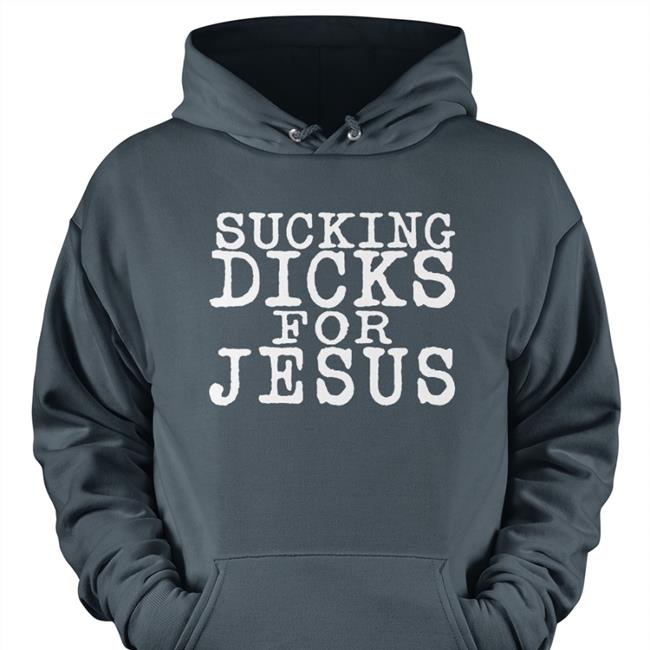 Sucking Dicks For Jesus Sweatshirt Riley Marshall
