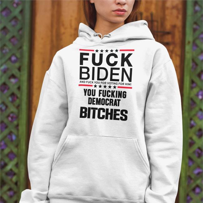 Fuck Biden And Fuck You For Voting For Him You Fucking Democrat Bitches Shirt Kentucky Matt Jones