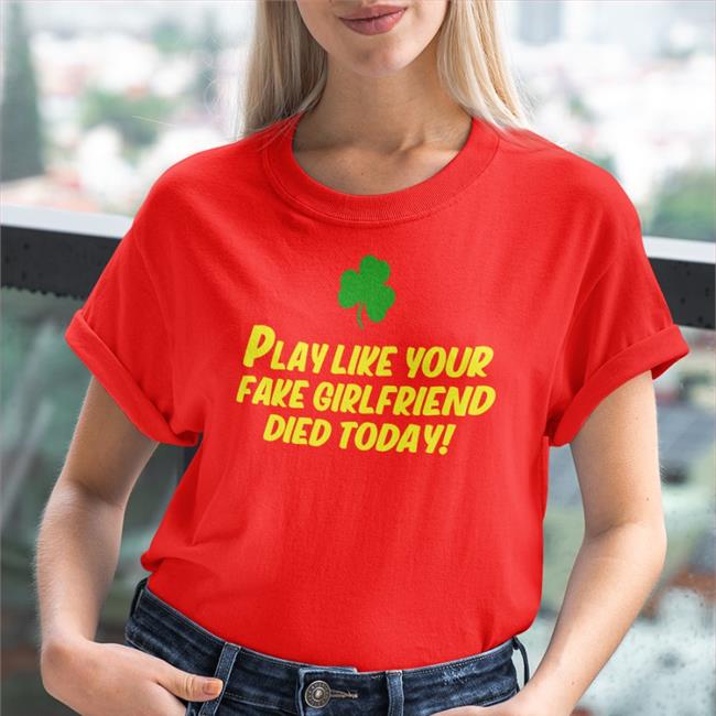 Play Like Your Fake Girlfriend Died Today Tee Shirt