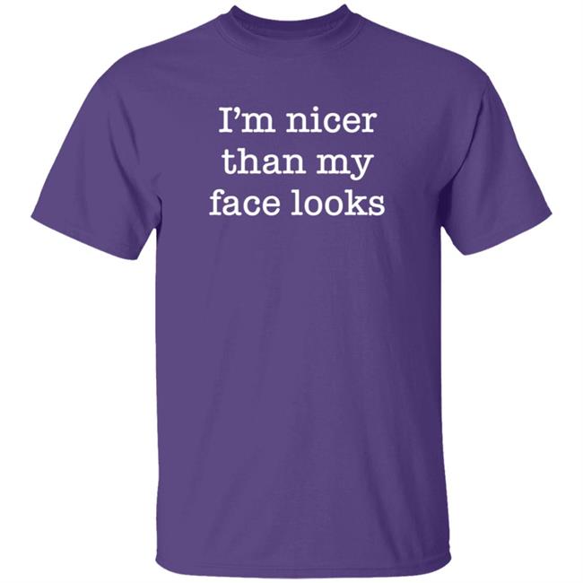 I'm Nicer Than My Face Looks Shirt Surroundedbyballs I'm Nicer Than My Face Looks Shirt Surroundedbyballs