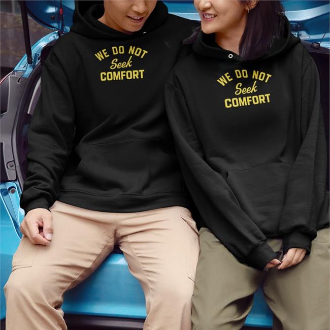 We Do Not Seek Comfort Hoodie