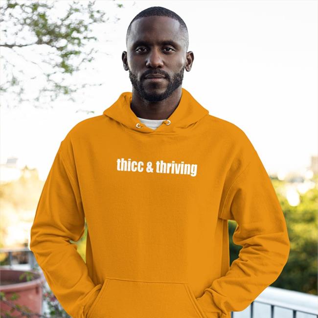 Thicc And Thriving Shirt Shirts That Go Hard