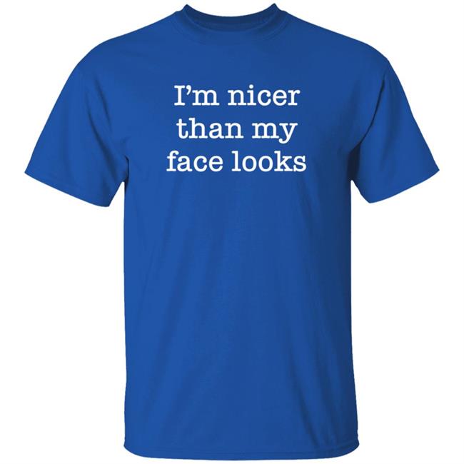 I'm Nicer Than My Face Looks Shirt Surroundedbyballs I'm Nicer Than My Face Looks Shirt Surroundedbyballs