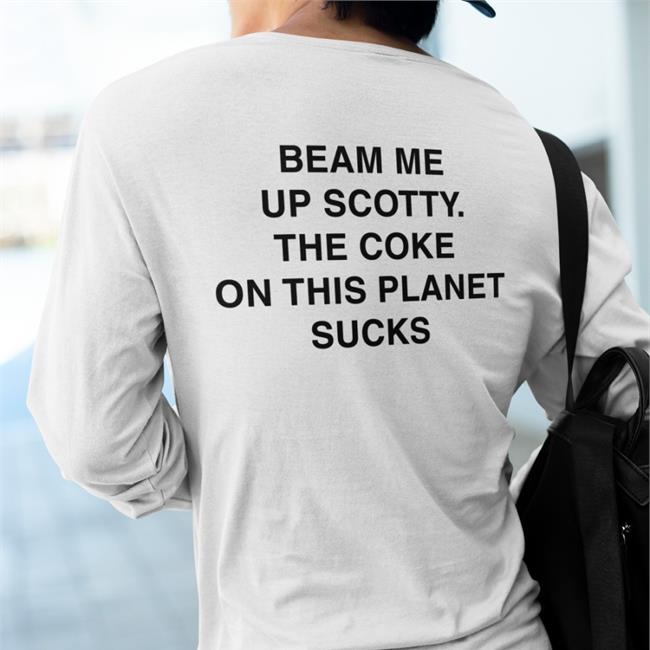 Beam Me Up Scotty The Coke On This Planet Sucks Tee Shirt