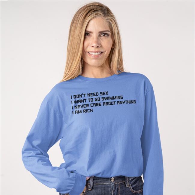 Good Shirts Merch I Don't Need Sex I Want To Go Swimming I Never Care About Anything I Am Rich T Shirts Poorly Translated Shirts