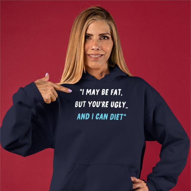 I May Be Fat But You're Ugly And I Can Diet Hat I May Be Fat But You're Ugly And I Can Diet Shirt
