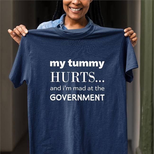My Tummy Hurts And I'm Mad At The Government Tee
