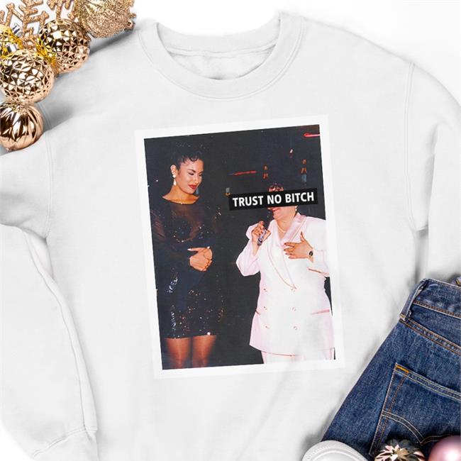 Shirts That Go Hard Trust No Bitch Tee Shirt Selena Yolanda Saldívar