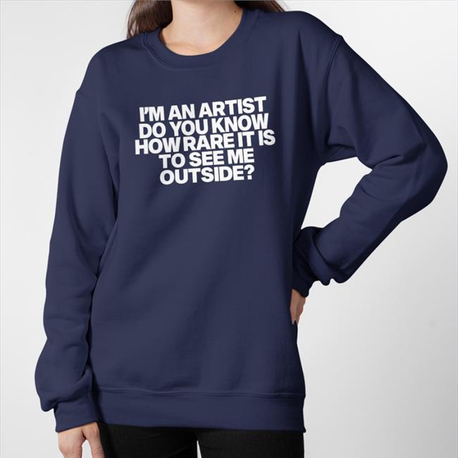 I'm An Artist Do You Know How Rare It Is To See Me Outside Shirt Shazdidthis