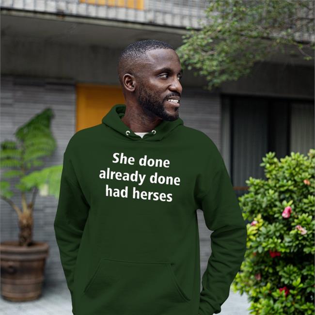 Shirts That Go Hard Merch She Done Already Done Had Herses Hooded Sweatshirt