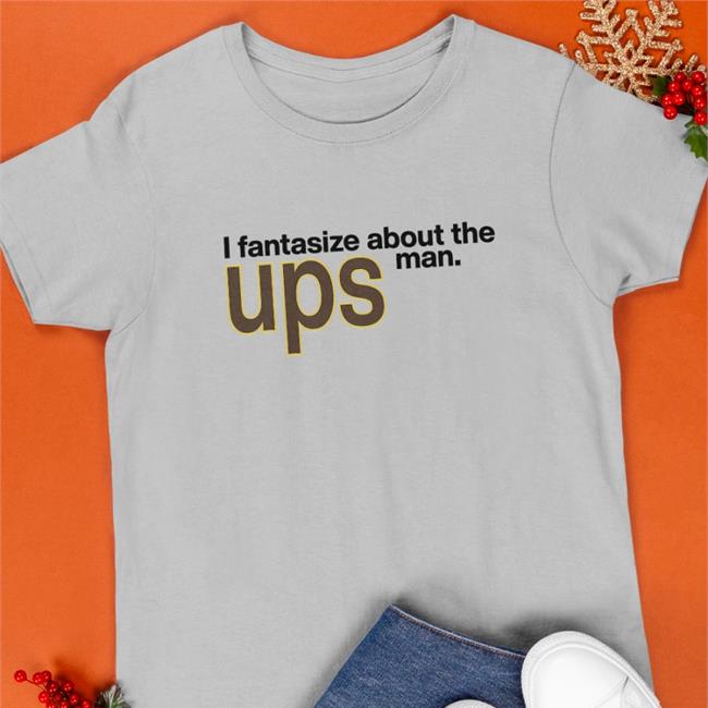 Shirts That Go Hard I Fantasize About The Man Ups Shirt