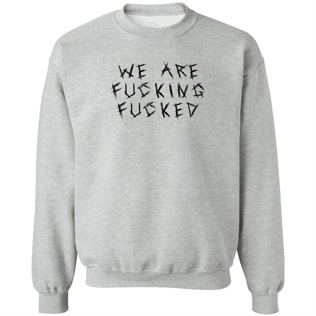 We Are Fucking Fucked Shirt Obiwankenxbi Obiwankenxbi We Are Fucking Fucked Shirt