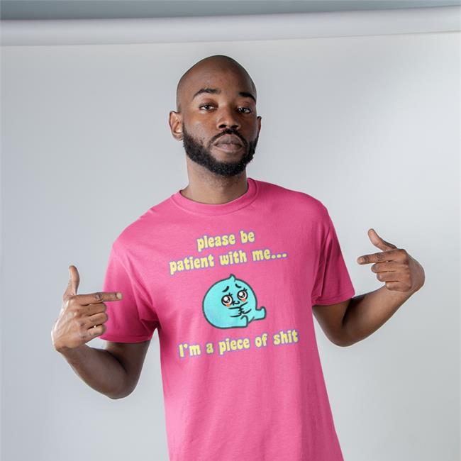 Tapas Merch Shop Please Be Patient With Me I'm A Piece Of Shit T-Shirts