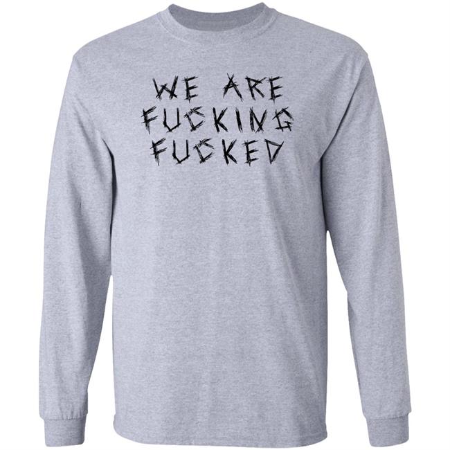 We Are Fucking Fucked Shirt Obiwankenxbi We Are Fucking Fucked Shirt Obiwankenxbi