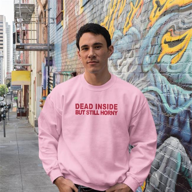 Shirts That Go Hard Dead Inside But Still Horny Tee Shirt Mindyourself Shop