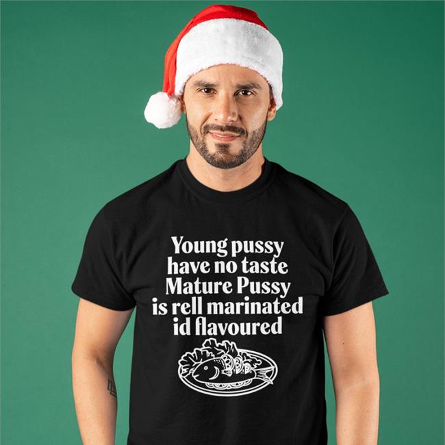 Young Pussy Have Notaste Nature Pussy Ell Marinatel Id Flavoured Tee Shirts That Go Hard