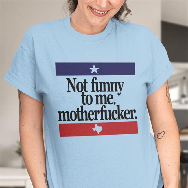 Not Funny To Me Motherfucker Shirts Chris Morris Camorris