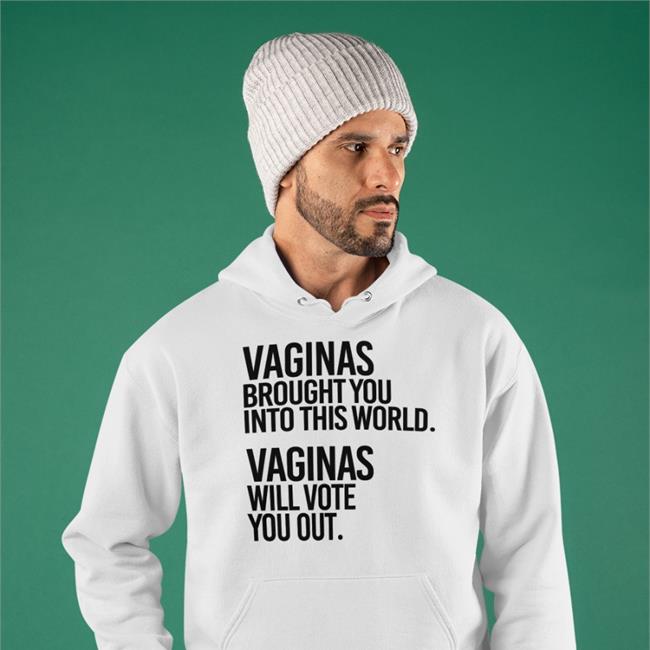 White Vaginas Brought You Into This World Vaginas Will Vote You Out T Shirt Andreamcmanus3
