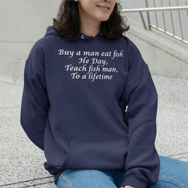 Buy A Man Eat Fish He Day Teach Fish Man To A Lifetime T Shirt Poorly Translated Shirts