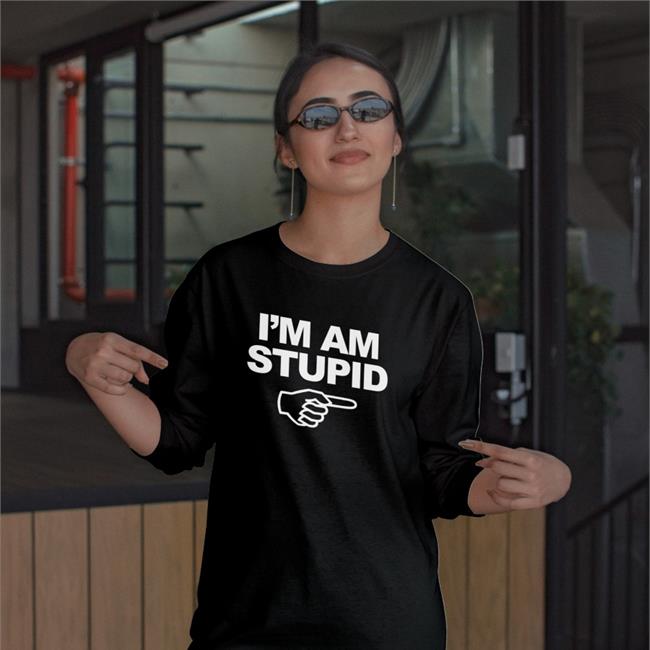 I'm Am Stupid Shirts