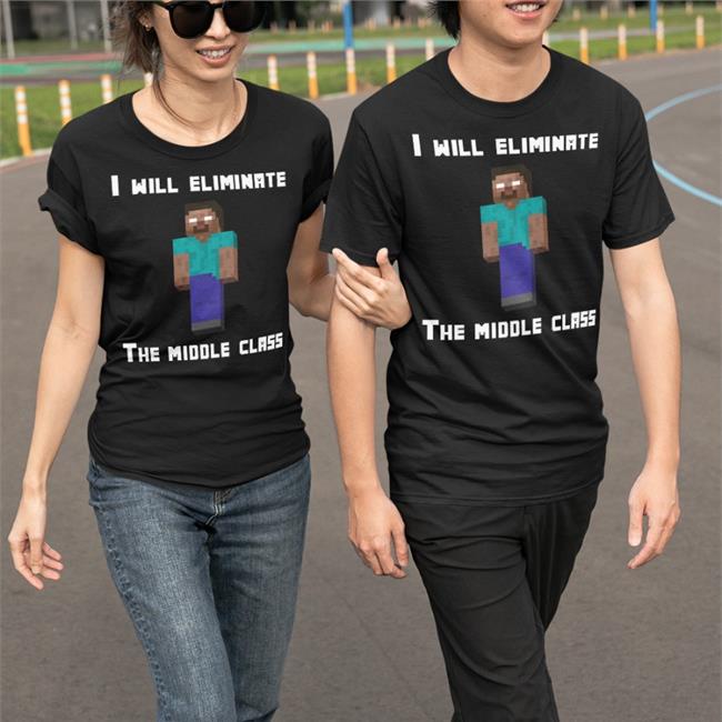 I Will Eliminate The Middle Class Herobrine Shirts Yawn