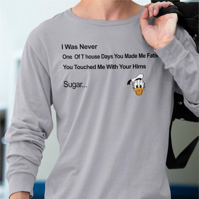 Donald Donal Bebek Head I Was Never One Of T house Days You Made Me Fative T-Shirt Poorly Translated Shirts