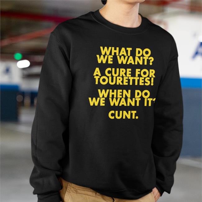 What Do We Want A Cure For Tourettes When Do We Want It Cunt Long Sleeve T Shirt