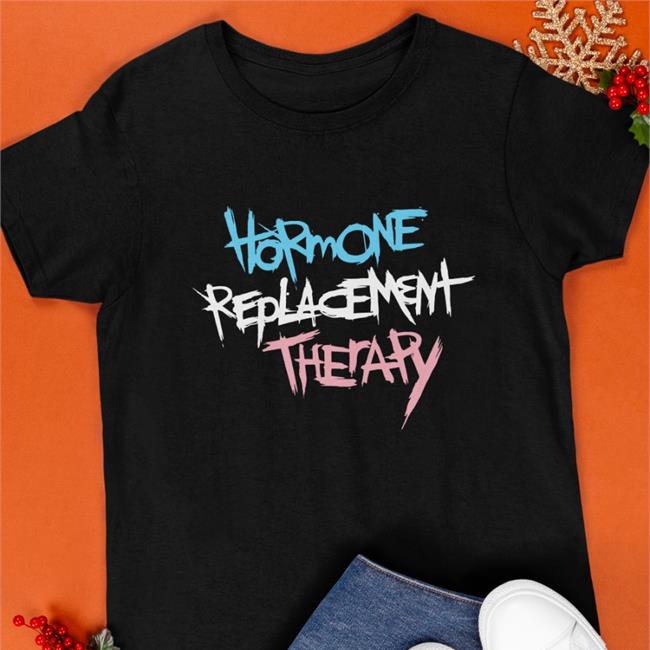 Hormone Replacement Therapy Hoodie Hormone Replacement Therapy Shirt