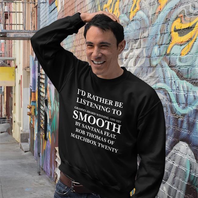 I'd Rather Be Listening To Smooth By Santana Feat TShirt