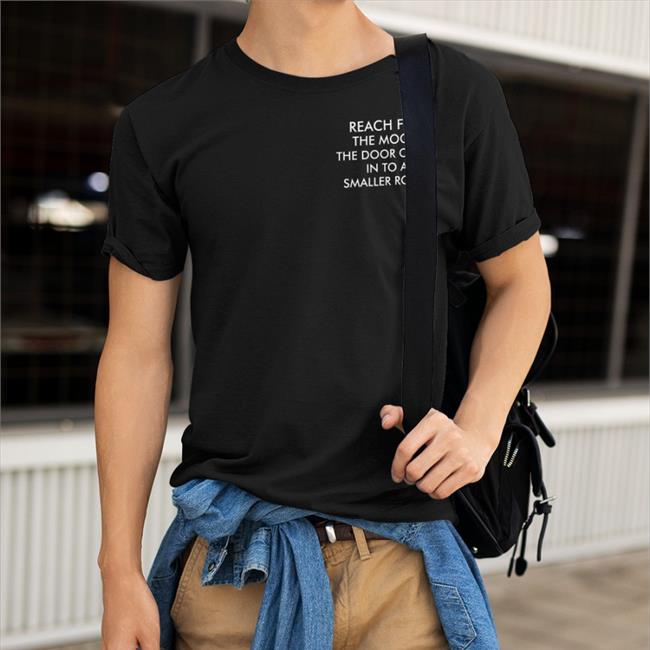 Reach For The Moon The Door Opens In To A Smaller Room T Shirt