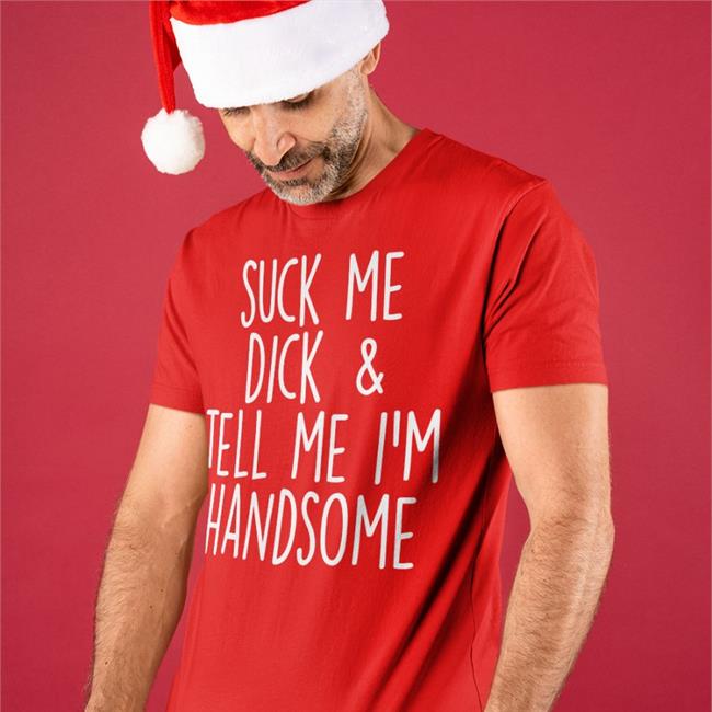 Shirts That Go Hard Suck My Dick Tell Me I'm Handsome Sweatshirt