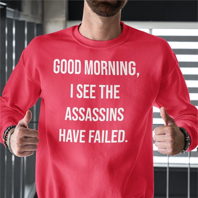 Good Morning I See The Assassins Have Failed Sweatshirt