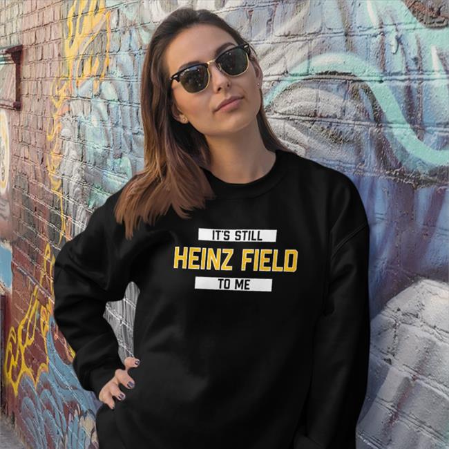 Rever Lavie Merch It's Still Heinz Field To Me Shirts Pittsburgh Clothing Company Store