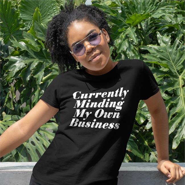 Currently Minding My Own Business Shirt Thejournalista