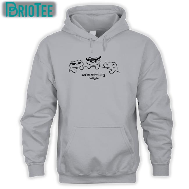We're Unionizing Fuck You Hoodie