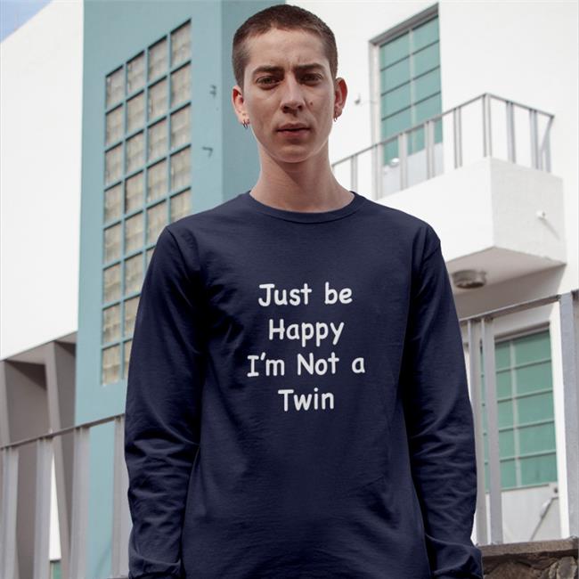 Just Be Happy I'm Not A Twin Shirts