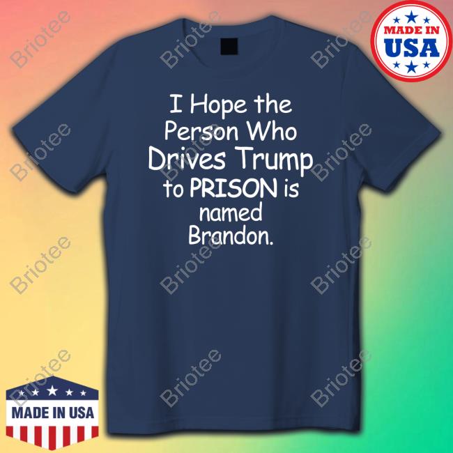 I Hope The Person Who Drives Trump To Prison Is Named Brandon Tee