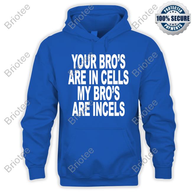 Your Bro's Are In Cells My Bro's Are Incels T Shirt