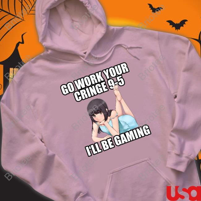 Go Work Your Cringe 9-5 I'll Be Gaming Shirt