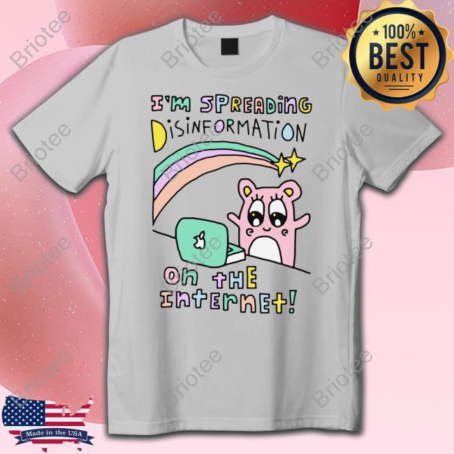 I'm Spreading Disinformation On The Internet Tee